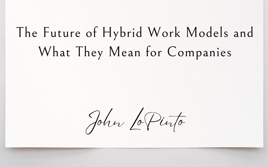 The Future of Hybrid Work Models and What They Mean for Companies