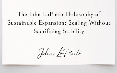 The John LoPinto Philosophy of Sustainable Expansion: Scaling Without Sacrificing Stability