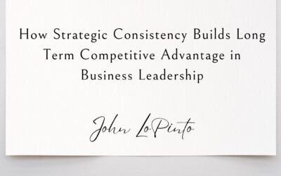 How Strategic Consistency Builds Long Term Competitive Advantage in Business Leadership